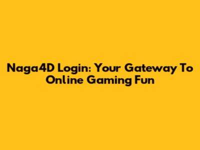 Naga4D Login: Your Gateway To Online Gaming Fun