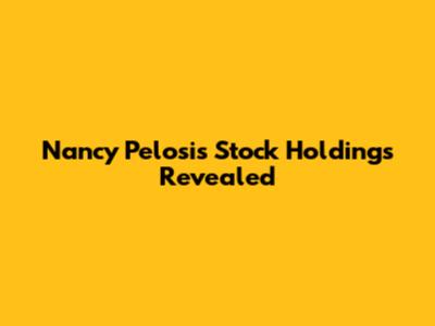 Nancy Pelosi's Stock Holdings Revealed