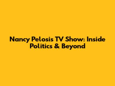 Nancy Pelosi's TV Show: Inside Politics & Beyond