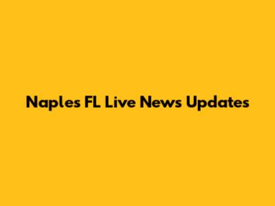 Naples FL Live News Updates