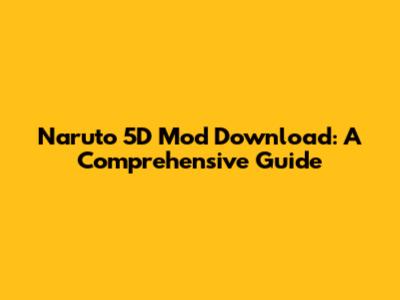 Naruto 5D Mod Download: A Comprehensive Guide
