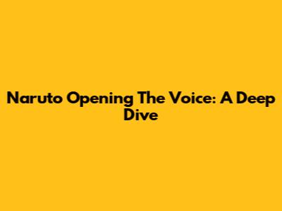 Naruto Opening 'The Voice': A Deep Dive