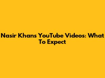 Nasir Khan's YouTube Videos: What To Expect