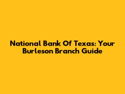 National Bank Of Texas: Your Burleson Branch Guide