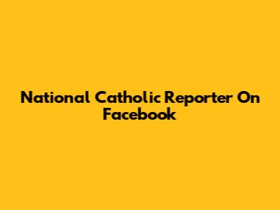 National Catholic Reporter On Facebook