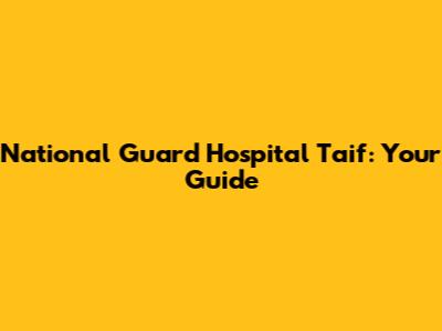 National Guard Hospital Taif: Your Guide