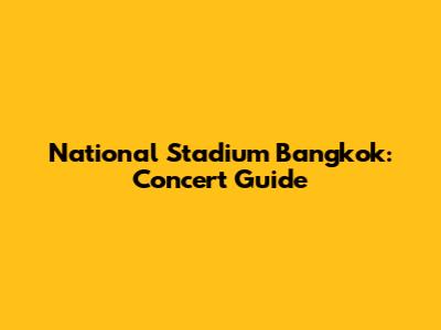 National Stadium Bangkok: Concert Guide