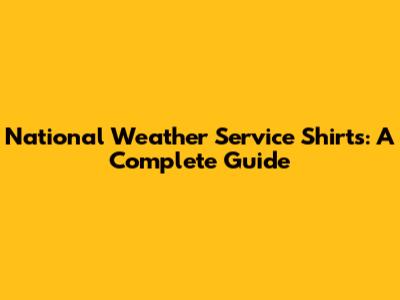 National Weather Service Shirts: A Complete Guide