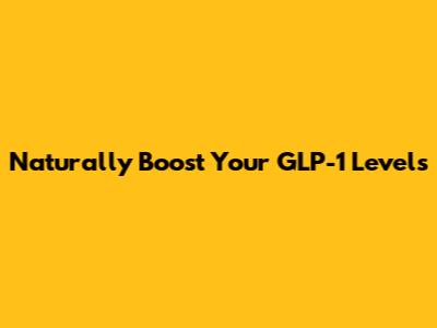 Naturally Boost Your GLP-1 Levels