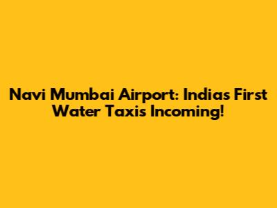 Navi Mumbai Airport: India's First Water Taxis Incoming!