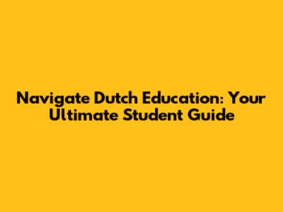 Navigate Dutch Education: Your Ultimate Student Guide