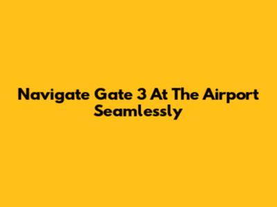 Navigate Gate 3 At The Airport Seamlessly