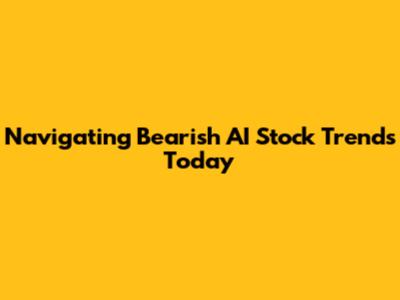 Navigating Bearish AI Stock Trends Today