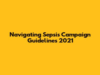Navigating Sepsis Campaign Guidelines 2021