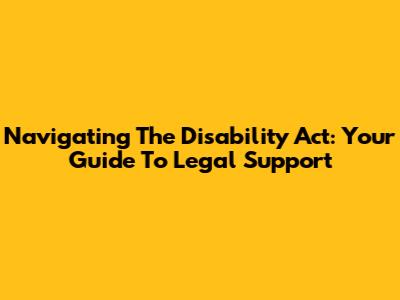 Navigating The Disability Act: Your Guide To Legal Support