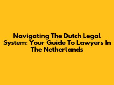 Navigating The Dutch Legal System: Your Guide To Lawyers In The Netherlands