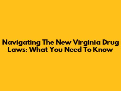 Navigating The New Virginia Drug Laws: What You Need To Know