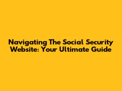 Navigating The Social Security Website: Your Ultimate Guide