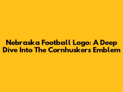 Nebraska Football Logo: A Deep Dive Into The Cornhuskers' Emblem