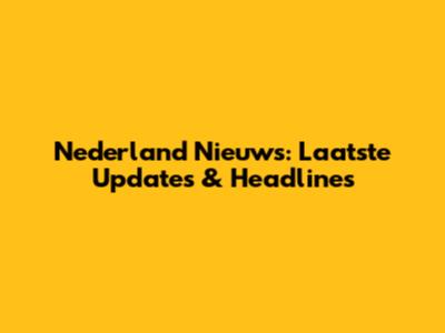 Nederland Nieuws: Laatste Updates & Headlines