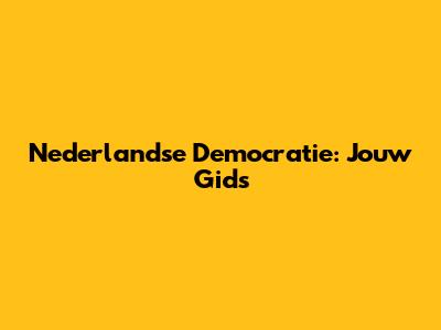 Nederlandse Democratie: Jouw Gids
