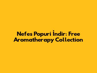 Nefes Popuri İndir: Free Aromatherapy Collection