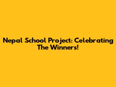 Nepal School Project: Celebrating The Winners!