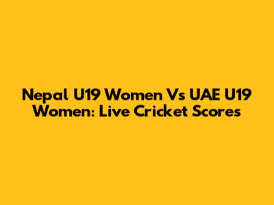 Nepal U19 Women Vs UAE U19 Women: Live Cricket Scores