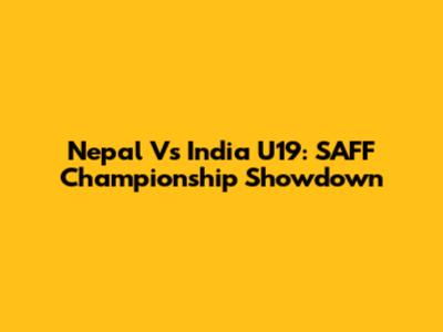 Nepal Vs India U19: SAFF Championship Showdown