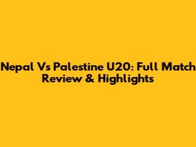 Nepal Vs Palestine U20: Full Match Review & Highlights