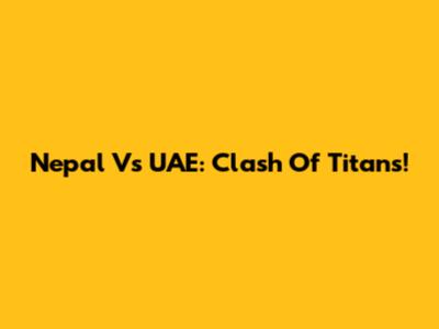 Nepal Vs UAE: Clash Of Titans!