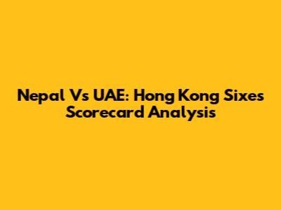 Nepal Vs UAE: Hong Kong Sixes Scorecard Analysis