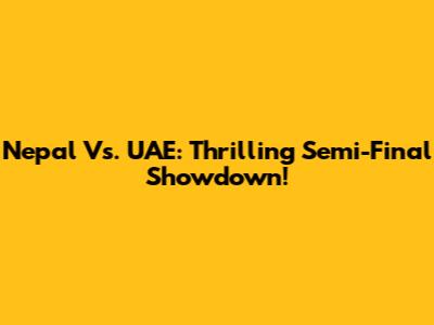 Nepal Vs. UAE: Thrilling Semi-Final Showdown!