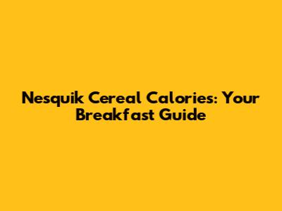 Nesquik Cereal Calories: Your Breakfast Guide