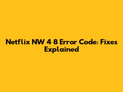 Netflix NW 4 8 Error Code: Fixes Explained