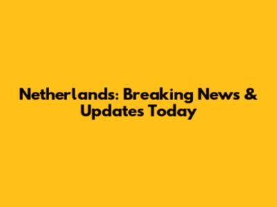 Netherlands: Breaking News & Updates Today