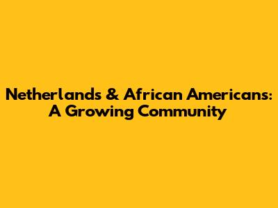 Netherlands & African Americans: A Growing Community