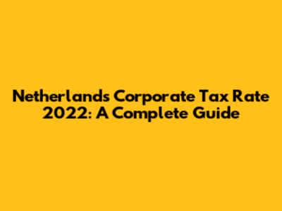 Netherlands Corporate Tax Rate 2022: A Complete Guide