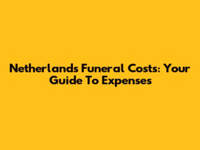 Netherlands Funeral Costs: Your Guide To Expenses