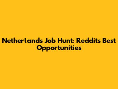 Netherlands Job Hunt: Reddit's Best Opportunities