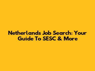 Netherlands Job Search: Your Guide To SESC & More