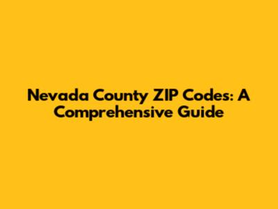 Nevada County ZIP Codes: A Comprehensive Guide