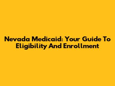 Nevada Medicaid: Your Guide To Eligibility And Enrollment