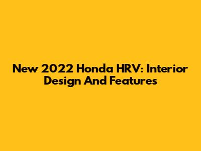 New 2022 Honda HRV: Interior Design And Features