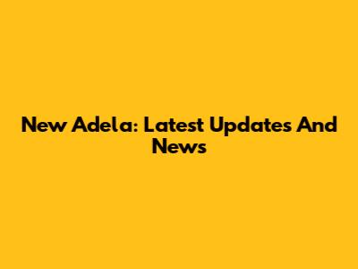 New Adela: Latest Updates And News