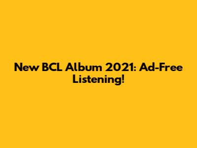 New BCL Album 2021: Ad-Free Listening!