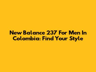 New Balance 237 For Men In Colombia: Find Your Style