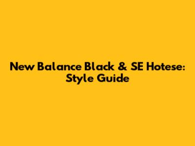 New Balance Black & SE Hotese: Style Guide