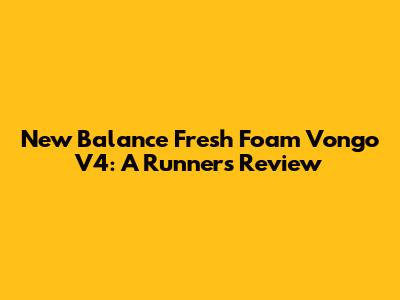 New Balance Fresh Foam Vongo V4: A Runner's Review