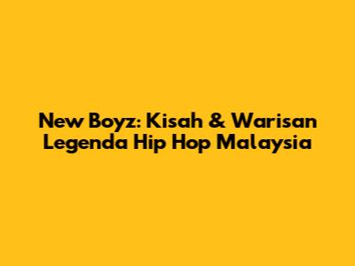 New Boyz: Kisah & Warisan Legenda Hip Hop Malaysia